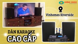 Dàn karaoke HAS cao cấp của chú Cao tại Vinhomes Riverside