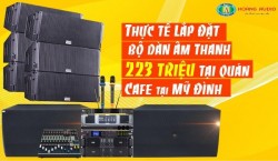 Hoàng Audio lắp đặt dàn âm thanh karaoke Cafe hát cho nhau nghe - Anh Dũng tại Mỹ Đình