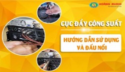 Hướng dẫn sử dụng và đấu nối cục đẩy công suất - Hoàng Audio
