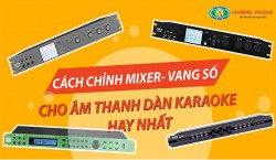 Chỉnh Vang số karaoke hay nhất cho bộ dàn karaoke chất lượng