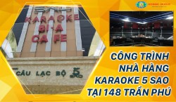 Công trình nhà hàng karaoke 5 Sao tại 148 Trần Phú