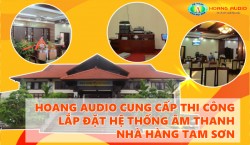 Hoàng Audio Cung cấp thi công lắp đặt hệ thông âm thanh nhà hàng Tam Sơn