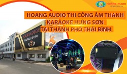 Hoàng Audio thi công âm thanh karaoke Hưng Sơn tại thành phố Thái Bình