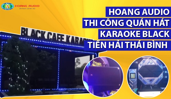 Hoàng Audio thi công Quán Hát Karaoke Black Tiền Hải Thái Bình