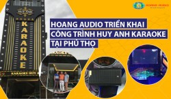 Hoàng Audio triển khai công trình Huy Anh karaoke tại Phú Thọ