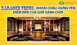 Lắp đặt Karaoke VeNus Khoái Châu Hưng Yên điểm đến của giới sành chơi