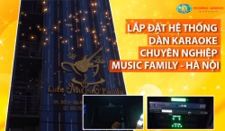 Lắp đặt setup hệ thống dàn karaoke chuyên nghiệp Music Family - Hà Nội