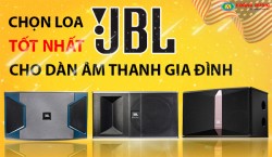 Nên chọn loa JBL loại nào tốt nhất cho dàn âm thanh gia đình 2022