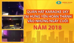 Quán Hát Karaoke SKy tại Hưng Yên hoàn thành vào những ngày cuối năm 2018