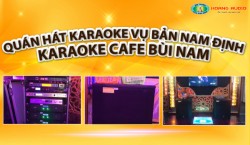 Quán Hát Karaoke Vụ Bản Nam Định - Karaoke Cafe Bùi Nam