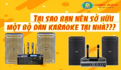 Tại sao bạn nên sở hữu một bộ dàn karaoke tại nhà?