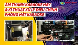 Cách âm, lắp đặt, kết nối dàn karaoke trong phòng hát hay, chuẩn