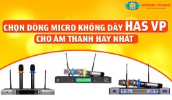 Chọn dòng micro không dây HAS VP cho âm thanh hay nhất