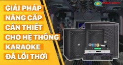 Giải pháp nâng cấp thiết bị âm thanh cho hệ thống karaoke lỗi thời - Hoàng Audio 