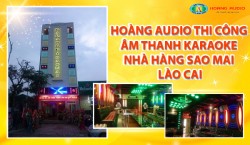 Hoàng Audio thi công âm thanh karaoke nhà hàng Sao Mai - Lào Cai năm 2014.