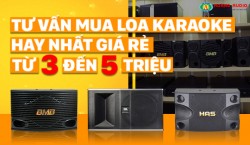 Tư vấn chọn mua loa hát karaoke hay nhất giá rẻ từ 3 đến 5 triệu