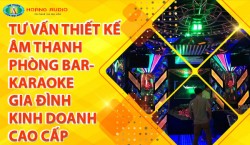 Tư Vấn Thiết Kế Âm Thanh Phòng Bar-Karaoke gia đình kinh doanh cao cấp