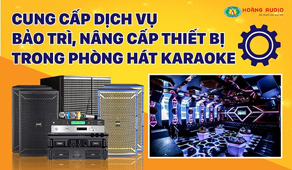 Cung cấp dịch vụ bảo trì thiết bị dàn karaoke, nâng cấp âm thanh phòng hát