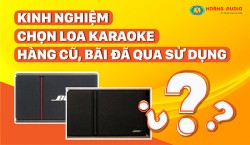 Kinh nghiệm chọn loa karaoke hàng cũ bãi đã qua sử dụng