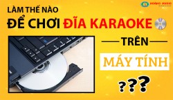 Làm Thế Nào Để Chơi Đĩa Karaoke Trên Máy Tính, Tư Vấn Karaoke