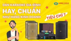 Dàn karaoke gia đình hát hay chuẩn như hàng kinh doanh cần những yếu tố nào?